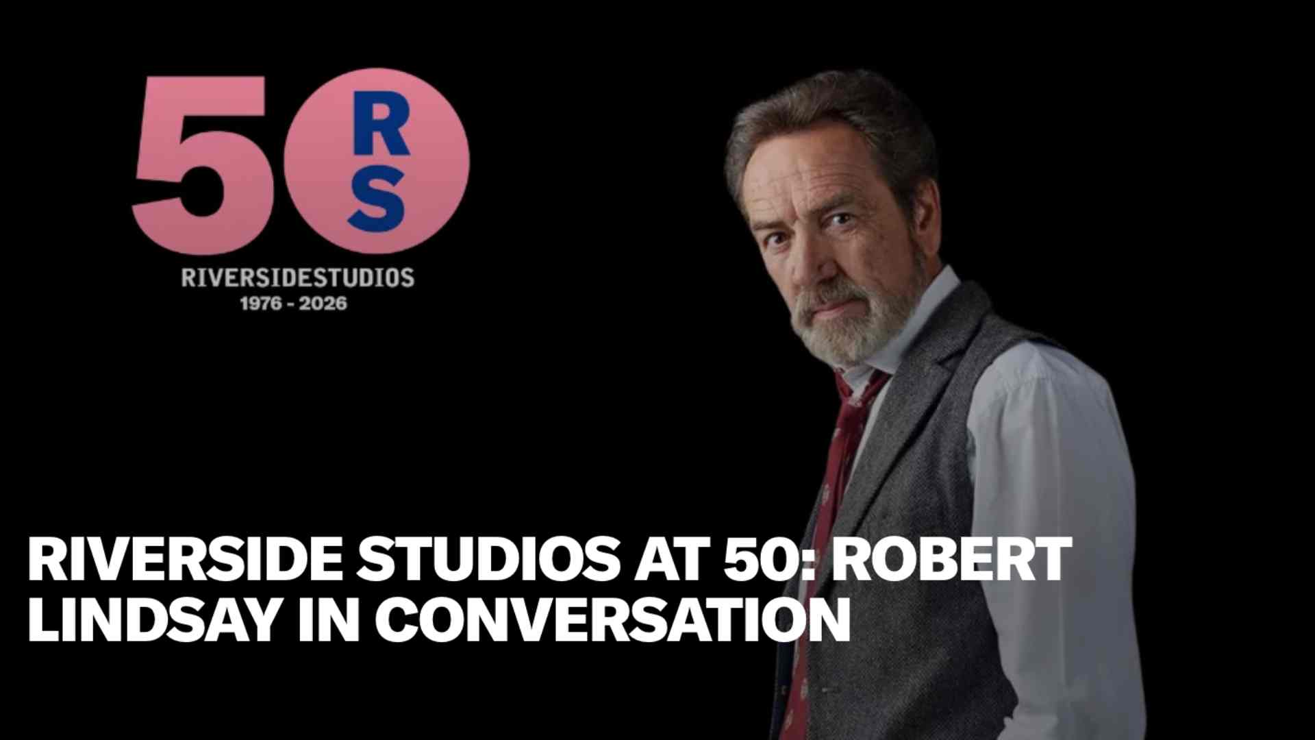 Riverside Studios at 50: Robert Lindsay in Conversation<br>£15 Best Available Seats